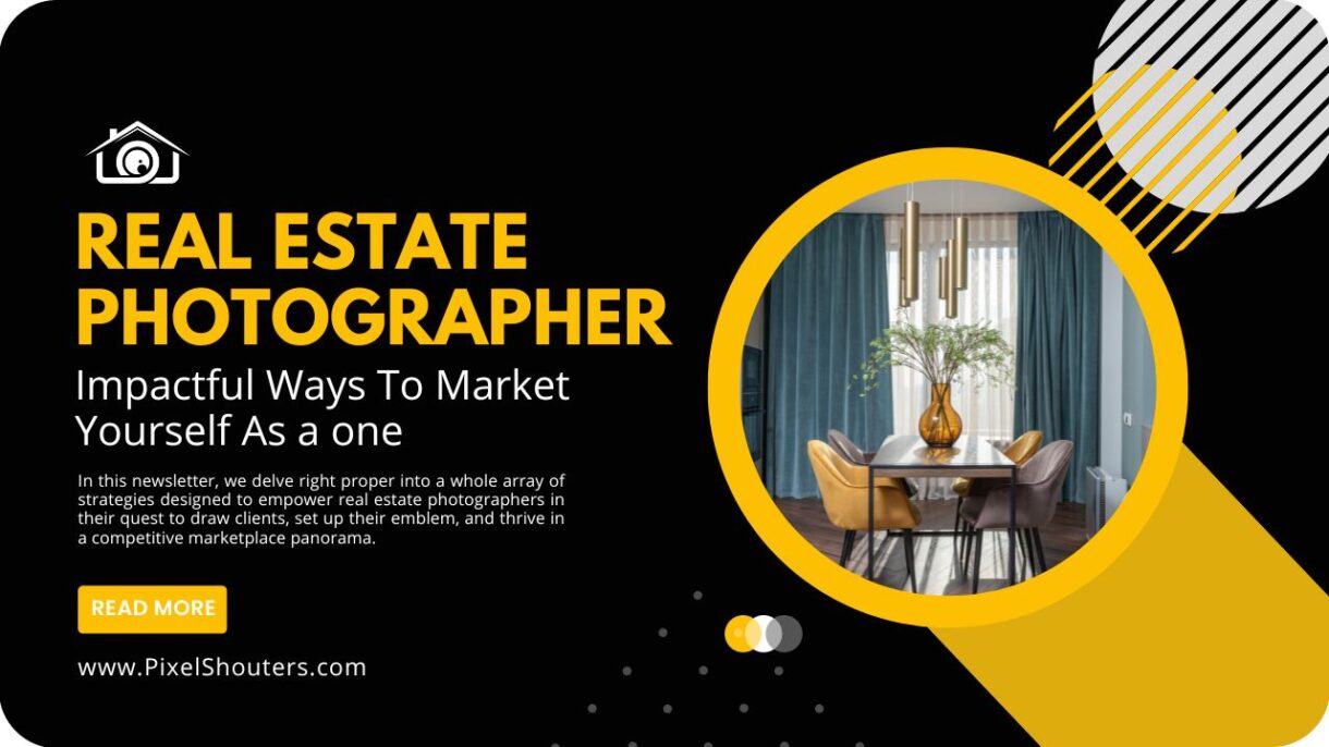 Impactful Ways To Market Yourself As A Real Estate Photographer