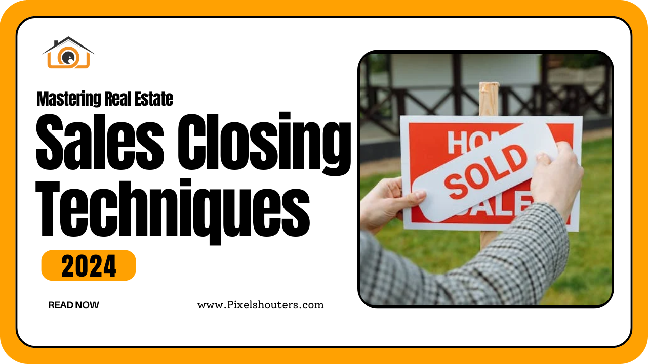 Mastering Sales Closing Techniques in Real Estate [Updated 2024]
