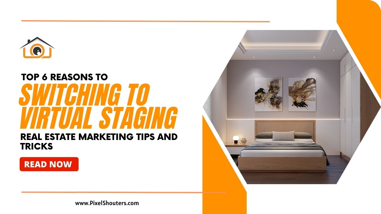 Top 6 Reasons to Switch to Virtual Staging